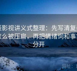 星辰影视讲义式整理：先写清复杂问题怎么被压扁，再把情绪词和事实词分开