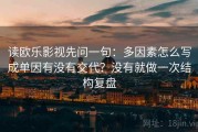 读欧乐影视先问一句：多因素怎么写成单因有没有交代？没有就做一次结构复盘