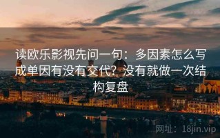 读欧乐影视先问一句：多因素怎么写成单因有没有交代？没有就做一次结构复盘